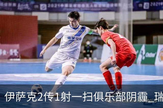 伊萨克2传1射一扫俱乐部阴霾 瑞典双锋连线大杀四方